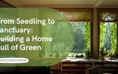 From Seedling to Sanctuary: Building a Home Full of Green