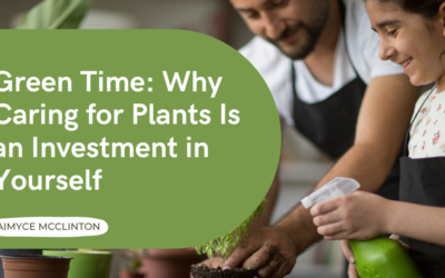 Green Time: Why Caring for Plants Is an Investment in Yourself
